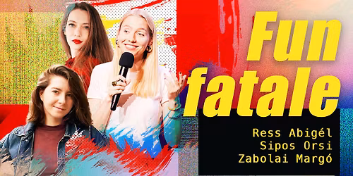 Fun fatale - Ress Abig\u00e9l, Sipos Orsi, Zabolai Marg\u00f3
