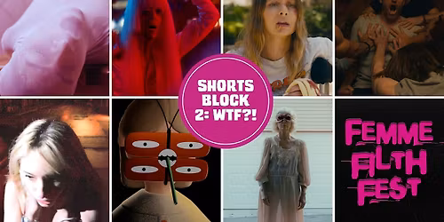 SHORTS BLOCK 2: WTF?! (WHAT THE FILTH?!)| FEMME FILTH FEST 2026