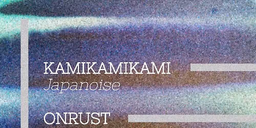 KAMIKAMIKAMI (JP) + ONRUST (BE) + KABAAL (BE)