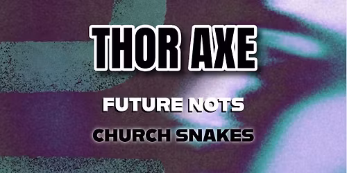 Thor Axe, Future Nots + Church Snakes at Platypus