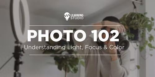 Photo 102 | Understanding Light, Focus & Color