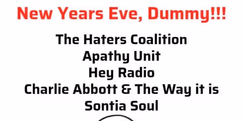 NYE SHOW: Hey Radio \/\/ APATHY UNIT. \/\/ The Haters Coalition \/\/ Charlie Abbott \/\/ Sontia Soul