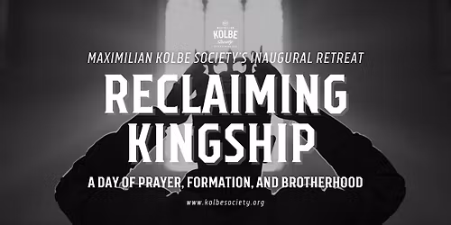 Reclaiming Kingship: Maximilian Kolbe Society Inaugural Retreat