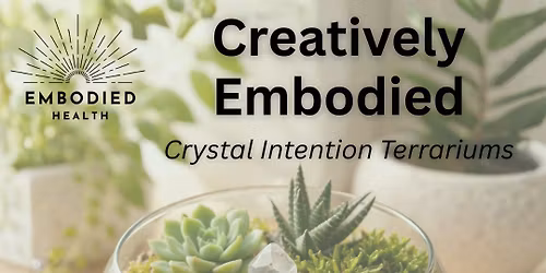 Creatively Embodied - Crystal Intention Terrariums