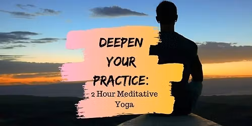 Deepen your Practice: 2 hour Meditative Yoga