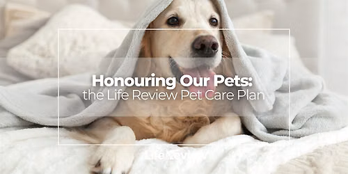 Honouring Our Pets: the Life Review Pet Care Plan