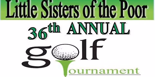 Little Sisters of the Poor - 36th Annual Golf Tournament