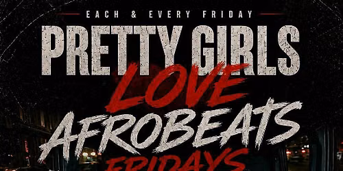 Afro Vibes Night | Pretty Girls Love Afrobeats Fridays
