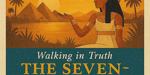 Part Two - 7 Principles of Ma'at Workshop- Walking In Truth