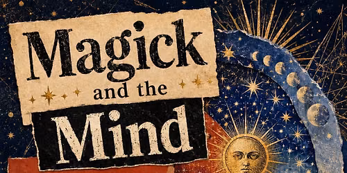 Magick and the Mind: A Practical Workshop in Attention, Imagination, Symbolism and Will