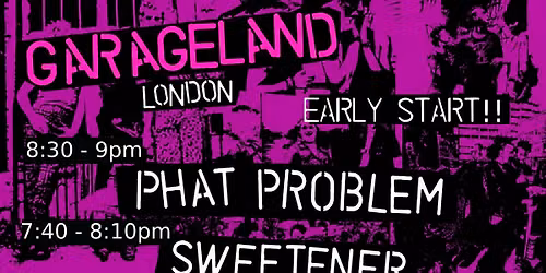 * EARLY START* Garageland London \u2013 Phat Problem, Sweetener, The Chalamets