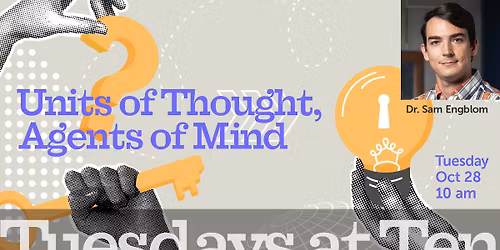 Tuesdays at Ten | Units of Thought, Agents of Mind