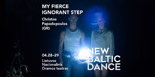 MY FIERCE IGNORANT STEP \u2022 Christos Papadopoulos (GR) \u2022 New Baltic Dance 2026 