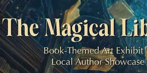 The Magical Library: Book Themed Art Exhibit and Local Author Showcase