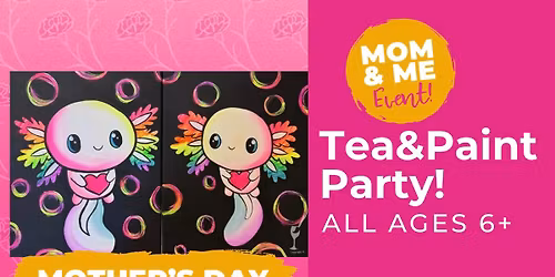Mother's Day! Mom\/Dad & Me Mom\u2019s Day Tea & Paint Party! AGES 6+