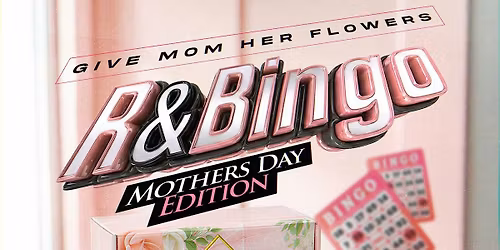 R & BINGO \u201cMOTHERS DAY EDITION\u201d