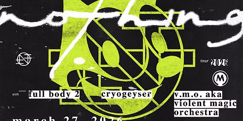 Nothing \u2022 Full Body 2 \u2022 Cryogeyser \u2022 Violent Magic Orchestra - 3\/27