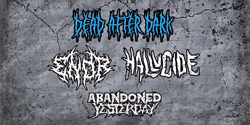 Dead After Dark w\/ Endr, Hallucide & Abandoned Yesterday