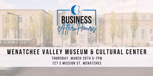 Business After Hours- Wenatchee Valley Museum & Cultural Center
