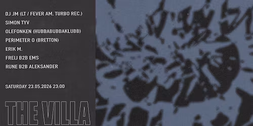 DJ JM (LT, Fever AM), Olefonken (hubbabubbaklubb), Simon Tyv,  Perimeter O, Erik M. ++ \/ THE VILLA