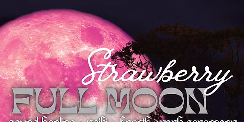 Strawberry Full Moon Ceremony Sound Healing + Reiki