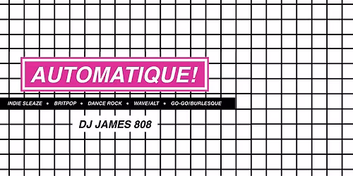 AUTOMATIQUE! An Indie Sleaze \/ Britpop \/ Dance Rock Party