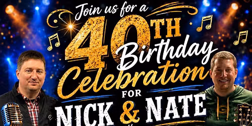 Nick and Nate are turning 40 - Let's celebrate