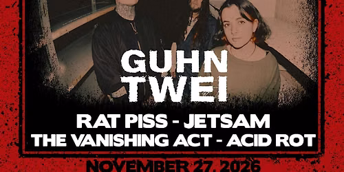 GUHN TWEI + RAT PISS + JETSAM +THE VANISHING ACT + ACID ROT