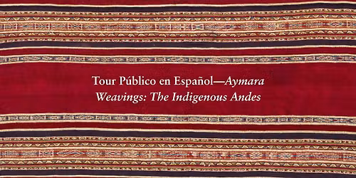 Tour P\u00fablico en Espa\u00f1ol\u2014Aymara Weavings: The Indigenous Andes