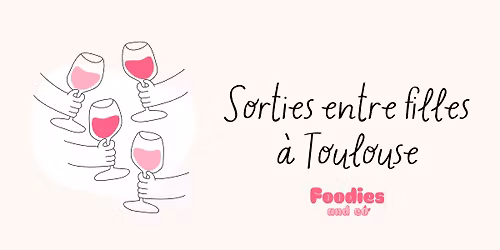 D\u00eener entre filles \u00e0 Toulouse - Foodies.and.co