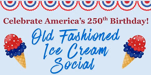 Old Fashioned Ice Cream Social - America 250!