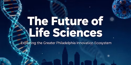 The Future of Life Sciences: Exploring the Greater Philadelphia Innovation