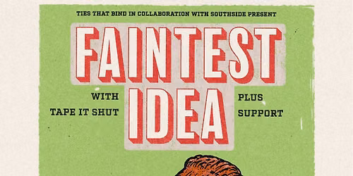 Faintest Idea + Tape It Shut + more TBA