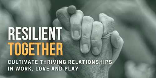 RESILIENT TOGETHER (\u00d3rgiva)~ Cultivate Thriving Relationships in Work, Love and Play!