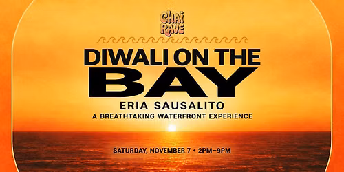 CHAI RAVE SF: DIWALI ON THE BAY @ ERIA ON NOV 7TH! (WATERFRONT EXPERIENCE)