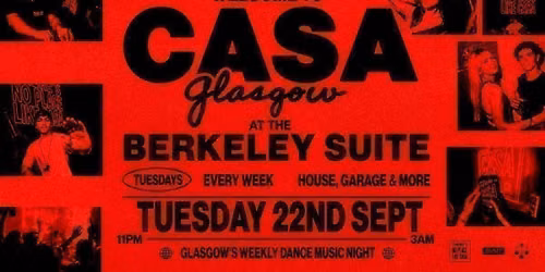 CASA: WELCOME TO GLASGOW \/\/ TUESDAYS AT BERKELEY SUITE \/\/ 'OUR HOUSE IS YOUR HOUSE'