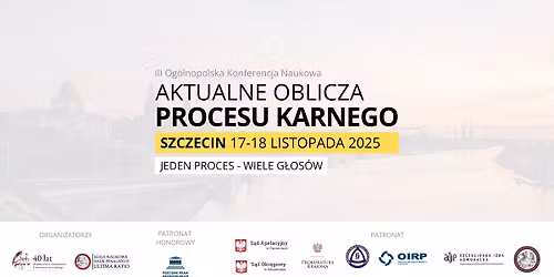 III Og\u00f3lnopolska Konferencja Naukowa \u201eAktualne Oblicza Procesu Karnego \u2013 Jeden proces, wiele g\u0142os\u00f3w"