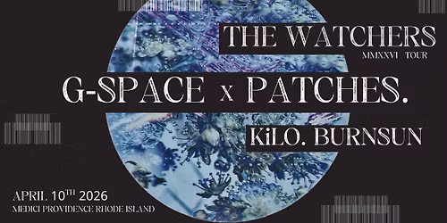 The Watchers | \u2022 MMXXVI Tour \u2022 | G-SPACE x PATCHES. | BURNSUN \u2022 KiLO | PROVIDENCE, RI