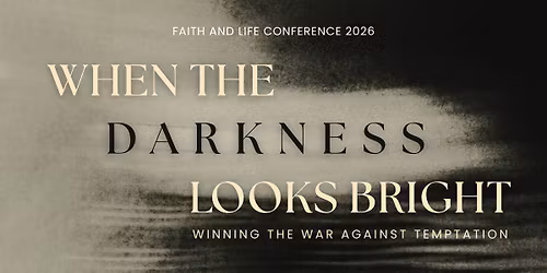 Faith and Life Conference: When The Darkness Looks Bright