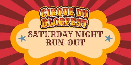 CIRQUE du BLOBFEST: Saturday Blob Screening & Second Run-Out
