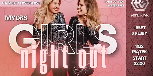 GIRLS NIGHT OUT \/\/ 12.12 \/\/ PANOWIE DO 23:00 WCHODZ\u0104 ZA FREE a PANIE DO 24:00 FREE ! ! !