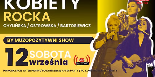 KOBIETY ROCKA - CHYLI\u0143SKA \/ OSTROWSKA \/ BARTOSIEWICZ \u2013 MUZOPOZYTYWNI SHOW + AFTER PARTY