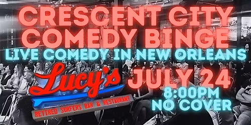 CRESCENT CITY COMEDY BINGE AT LUCYS RETIRED SURFERS BAR AND RESTAURANT