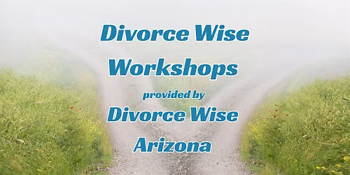 Divorce Wise Workshops - Exploring Divorce in Arizona