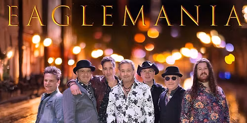 EagleMania \u2013 The World\u2019s Greatest Eagles Tribute Band