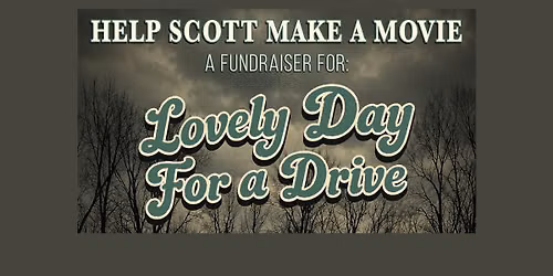 Help Scott Make a Movie: A Fundraiser for "Lovely Day for a Drive" 