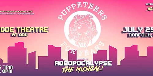 Puppeteers For Fears presents Robopocalypse: The Musical! at The Goode Theatre at ODU