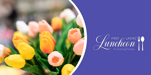 4th Annual First Ladies' Luncheon: An Evening Preview