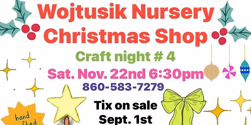 Wojtusik Nursery Christmas Shop Craft night #4 Sat. Nov. 22nd 6:30pm Decorate a tabletop tree