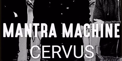 MANTRA MACHINE \/ CERVUS : 2x album release show